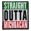 Straight Outta Michoacan Embroidered Iron On Patch 