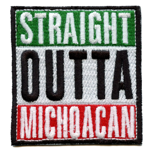 Straight Outta Michoacan Embroidered Iron On Patch 