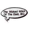 Funny "Wicked Witch Of The East, Bro" Word Bubble Embroidered Iron On Patch 